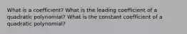 What is a coefficient? What is the leading coefficient of a quadratic polynomial? What is the constant coefficient of a quadratic polynomial?