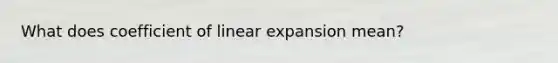What does coefficient of linear expansion mean?