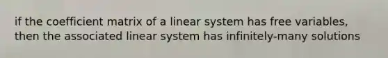 if the coefficient matrix of a linear system has free variables, then the associated linear system has infinitely-many solutions