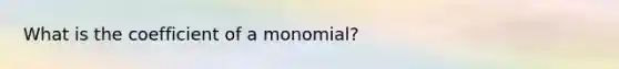 What is the coefficient of a monomial?