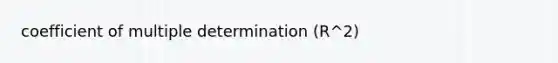 coefficient of multiple determination (R^2)