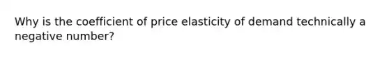 Why is the coefficient of price elasticity of demand technically a negative number?