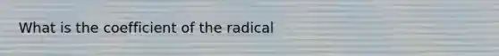 What is the coefficient of the radical