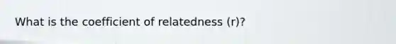 What is the coefficient of relatedness (r)?