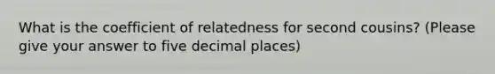 What is the coefficient of relatedness for second cousins? (Please give your answer to five decimal places)