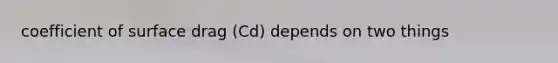 coefficient of surface drag (Cd) depends on two things