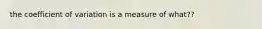 the coefficient of variation is a measure of what??