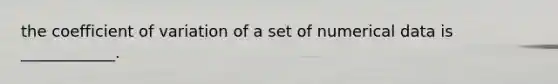 the coefficient of variation of a set of numerical data is ____________.