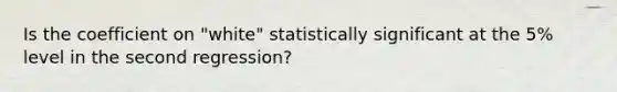 Is the coefficient on "white" statistically significant at the 5% level in the second regression?