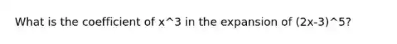 What is the coefficient of x^3 in the expansion of (2x-3)^5?