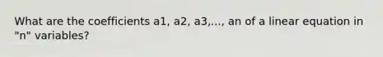 What are the coefficients a1, a2, a3,..., an of a linear equation in "n" variables?