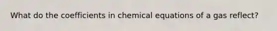 What do the coefficients in chemical equations of a gas reflect?