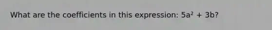 What are the coefficients in this expression: 5a² + 3b?