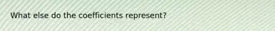 What else do the coefficients represent?