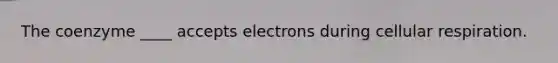 The coenzyme ____ accepts electrons during cellular respiration.
