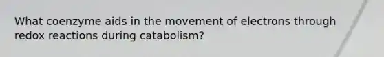 What coenzyme aids in the movement of electrons through redox reactions during catabolism?