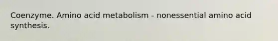 Coenzyme. Amino acid metabolism - nonessential amino acid synthesis.