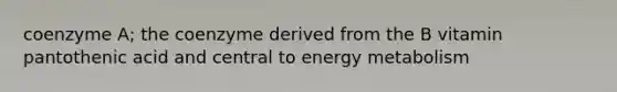 coenzyme A; the coenzyme derived from the B vitamin pantothenic acid and central to energy metabolism