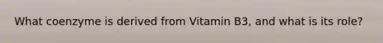 What coenzyme is derived from Vitamin B3, and what is its role?