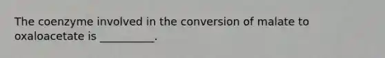 The coenzyme involved in the conversion of malate to oxaloacetate is __________.