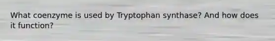 What coenzyme is used by Tryptophan synthase? And how does it function?