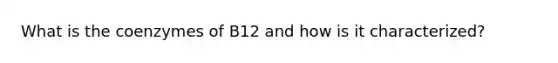 What is the coenzymes of B12 and how is it characterized?