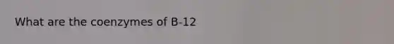 What are the coenzymes of B-12