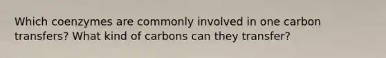 Which coenzymes are commonly involved in one carbon transfers? What kind of carbons can they transfer?