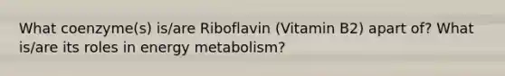 What coenzyme(s) is/are Riboflavin (Vitamin B2) apart of? What is/are its roles in energy metabolism?