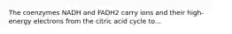 The coenzymes NADH and FADH2 carry ions and their high-energy electrons from the citric acid cycle to...