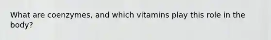 What are coenzymes, and which vitamins play this role in the body?