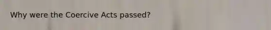 Why were the Coercive Acts passed?