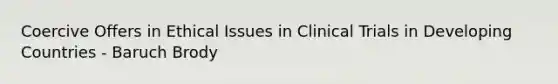 Coercive Offers in Ethical Issues in Clinical Trials in Developing Countries - Baruch Brody