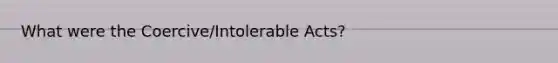 What were the Coercive/Intolerable Acts?