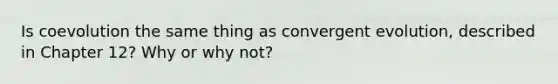 Is coevolution the same thing as convergent evolution, described in Chapter 12? Why or why not?