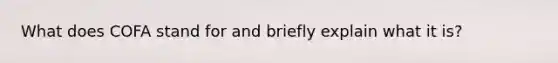 What does COFA stand for and briefly explain what it is?