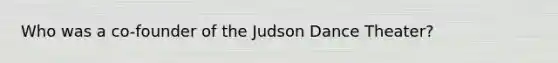 Who was a co-founder of the Judson Dance Theater?