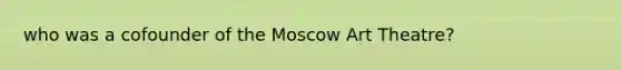 who was a cofounder of the Moscow Art Theatre?