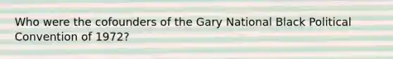 Who were the cofounders of the Gary National Black Political Convention of 1972?