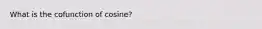 What is the cofunction of cosine?
