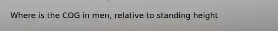 Where is the COG in men, relative to standing height