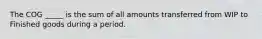 The COG _____ is the sum of all amounts transferred from WIP to Finished goods during a period.