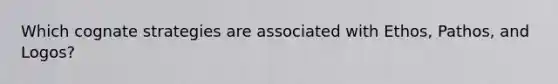 Which cognate strategies are associated with Ethos, Pathos, and Logos?