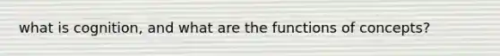 what is cognition, and what are the functions of concepts?