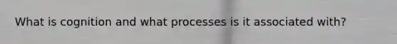 What is cognition and what processes is it associated with?