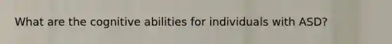 What are the cognitive abilities for individuals with ASD?
