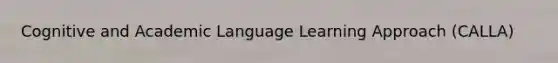 Cognitive and Academic Language Learning Approach (CALLA)