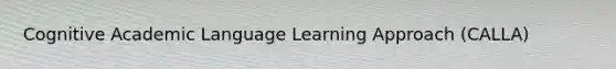 Cognitive Academic Language Learning Approach (CALLA)