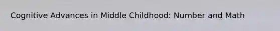 Cognitive Advances in Middle Childhood: Number and Math