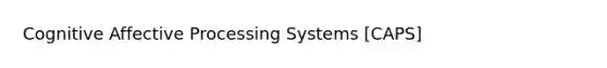 Cognitive Affective Processing Systems [CAPS]